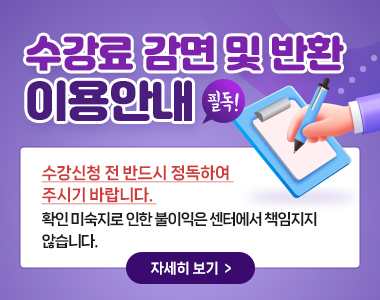 수강료 감면 및 반환 이용안내 수강신청 전 반드시 정독하여 주시기 바랍니다.확인 미숙지로 인한 불이익은 센터에서 책임지지 않습니다.