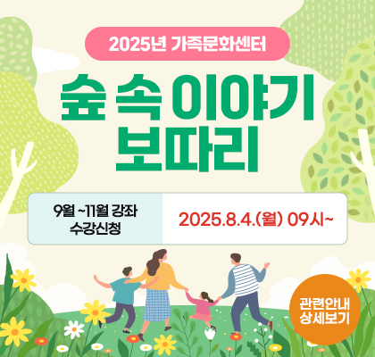 2025 가족문화센터 숲 속 이야기 보따리 9월 ~11월 강좌 수강신청 2025.8.4.(월)09시~ 관련안내 상세보기